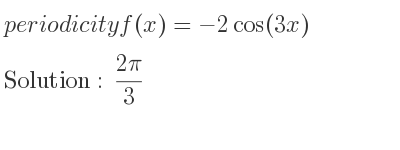 The periodicity of f(x)=-2cos(3x) is (2pi)/3